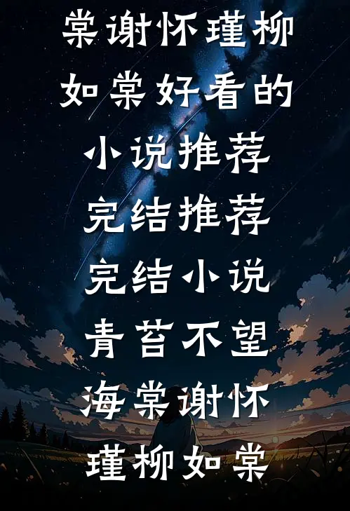青苔不望海棠谢怀瑾柳如棠好看的小说推荐完结_推荐完结小说青苔不望海棠(谢怀瑾柳如棠)