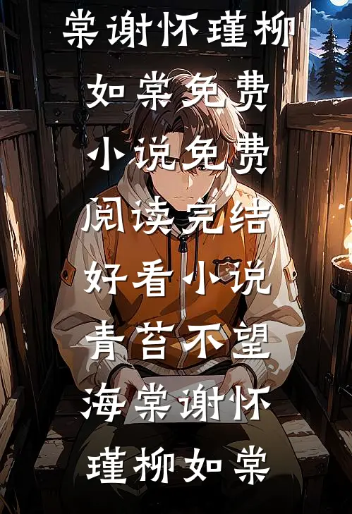 青苔不望海棠谢怀瑾柳如棠免费小说免费阅读_完结好看小说青苔不望海棠(谢怀瑾柳如棠)