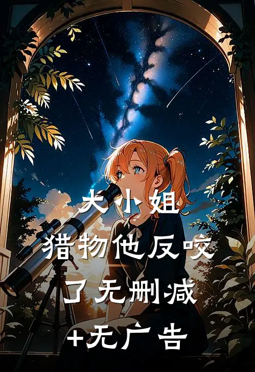 大小姐，猎物他反咬了无删减+无广告