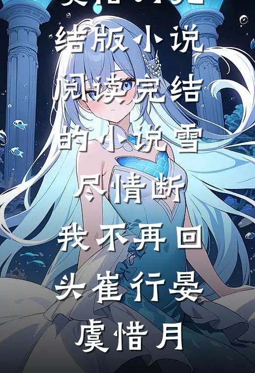 雪尽情断，我不再回头(崔行晏虞惜月)完结版小说阅读_完结的小说雪尽情断，我不再回头(崔行晏虞惜月)