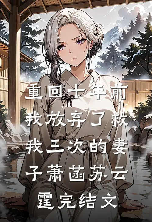 重回十年前，我放弃了救我三次的妻子萧菡苏云霆完结文