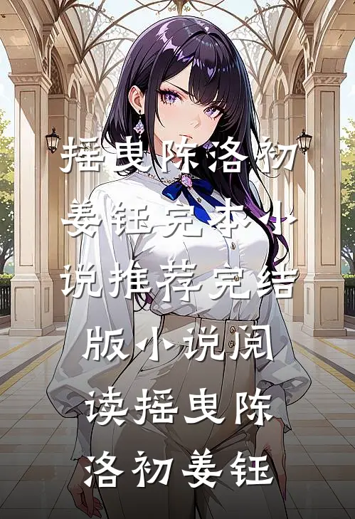 摇曳(陈洛初姜钰)完本小说推荐_完结版小说阅读摇曳(陈洛初姜钰)
