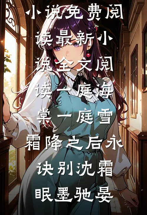 一庭海棠一庭雪，霜降之后永诀别(沈霜眠墨驰晏)热门小说免费阅读_最新小说全文阅读一庭海棠一庭雪，霜降之后永诀别沈霜眠墨驰晏