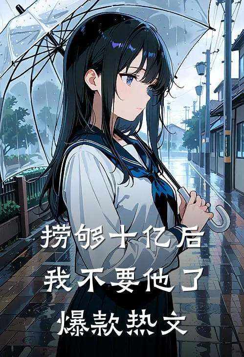 捞够十亿后，我不要他了爆款热文