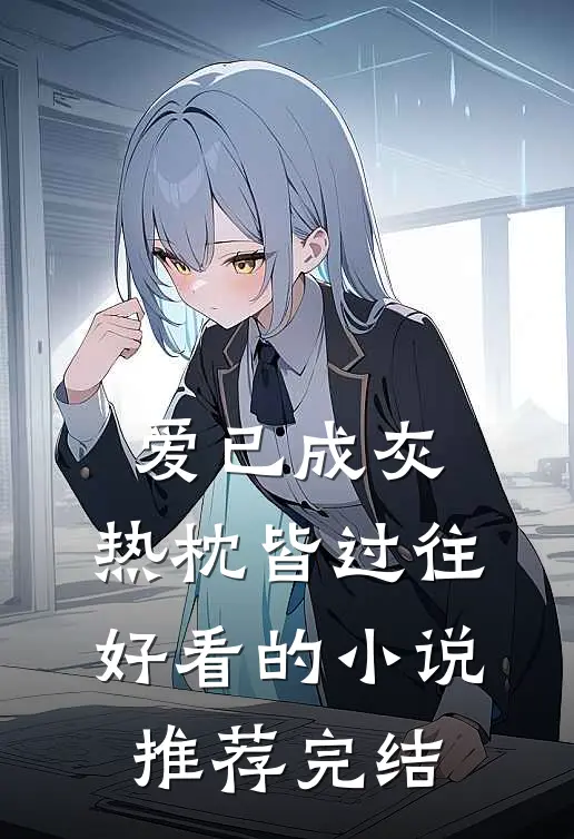 爱已成灰，热枕皆过往好看的小说推荐完结