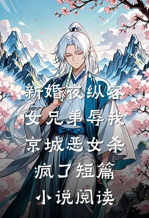新婚夜纵容女兄弟辱我，京城恶女杀疯了短篇小说阅读