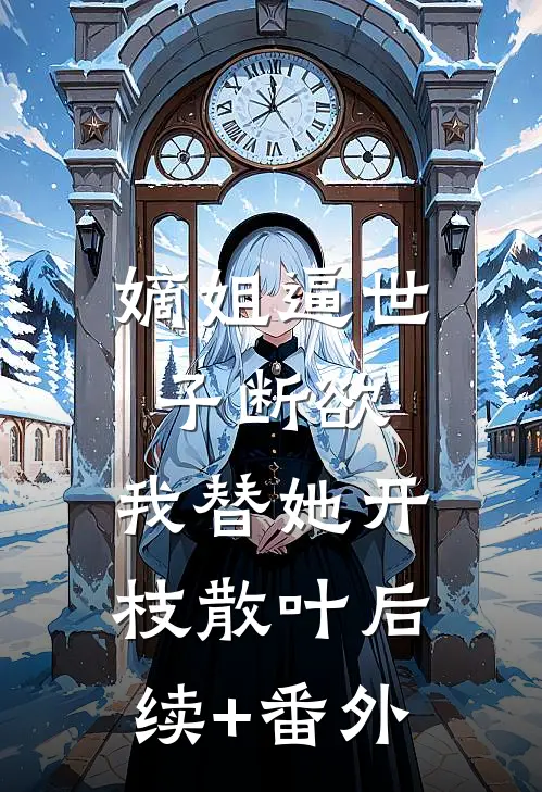 嫡姐逼世子断欲，我替她开枝散叶后续+番外