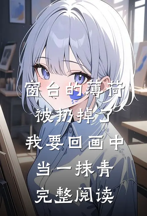 窗台的薄荷被扔掉了，我要回画中当一抹青完整阅读