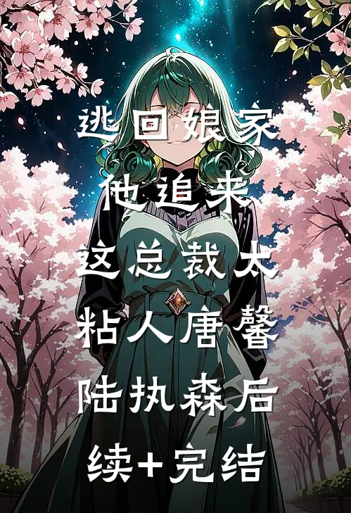 逃回娘家他追来，这总裁太粘人唐馨陆执森后续+完结