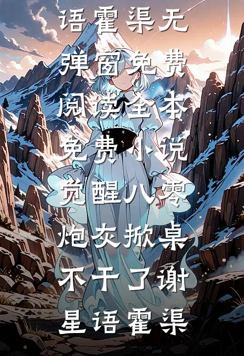 觉醒八零，炮灰掀桌不干了谢星语霍渠无弹窗免费阅读_全本免费小说觉醒八零，炮灰掀桌不干了(谢星语霍渠)
