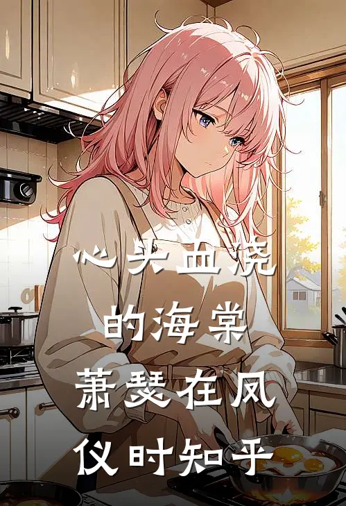 心头血浇的海棠，萧瑟在凤仪时知乎