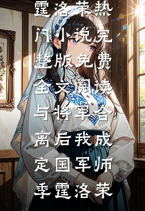 与将军合离后我成定国军师(季霆洛荣)热门小说_完整版免费全文阅读与将军合离后我成定国军师季霆洛荣