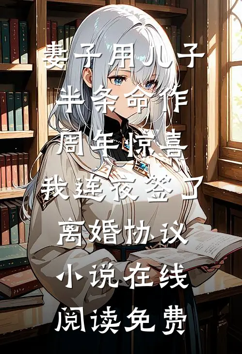 妻子用儿子半条命作周年惊喜，我连夜签了离婚协议小说在线阅读免费