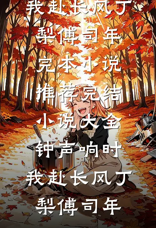 钟声响时，我赴长风丁梨傅司年完本小说推荐_完结小说大全钟声响时，我赴长风丁梨傅司年