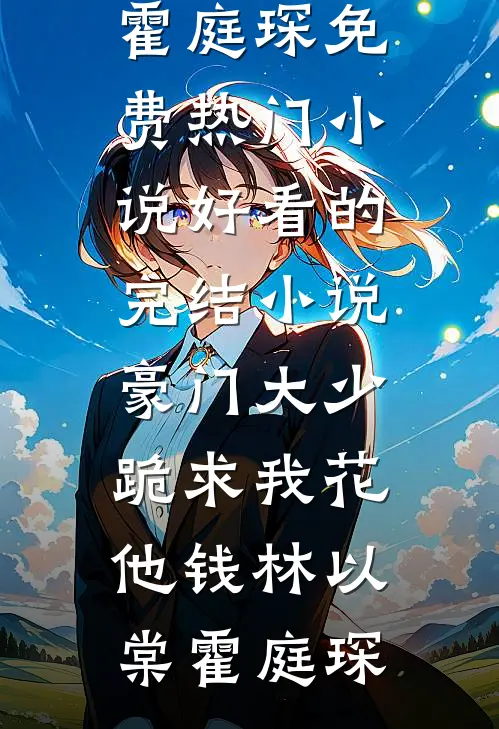 豪门大少跪求我花他钱(林以棠霍庭琛)免费热门小说_好看的完结小说豪门大少跪求我花他钱(林以棠霍庭琛)
