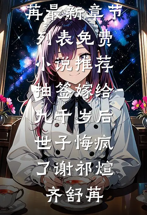抽签嫁给九千岁后，世子悔疯了谢祁煊齐舒苒最新章节列表_免费小说推荐抽签嫁给九千岁后，世子悔疯了谢祁煊齐舒苒