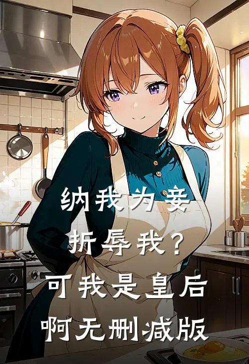 纳我为妾折辱我？可我是皇后啊无删减版