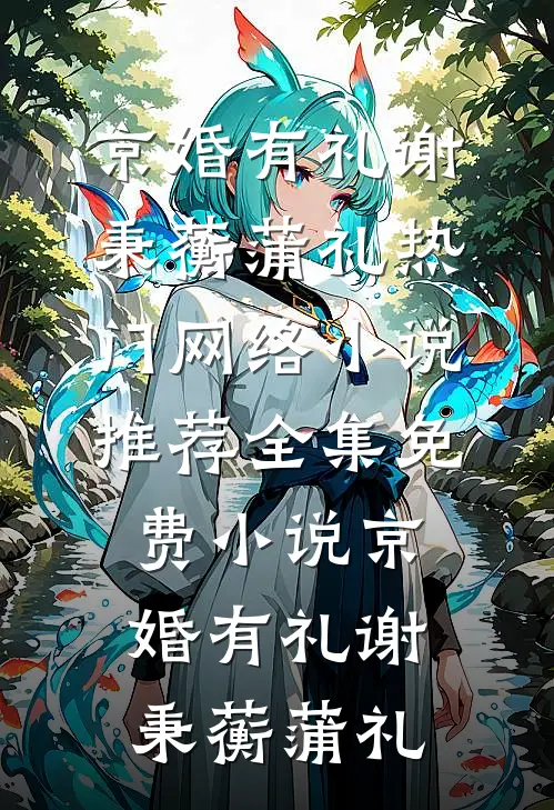 京婚有礼(谢秉蘅蒲礼)热门网络小说推荐_全集免费小说京婚有礼(谢秉蘅蒲礼)
