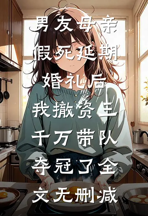 男友母亲假死延期婚礼后，我撤资三千万带队夺冠了全文无删减