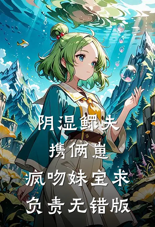 阴湿鳏夫携俩崽，疯吻妹宝求负责无错版
