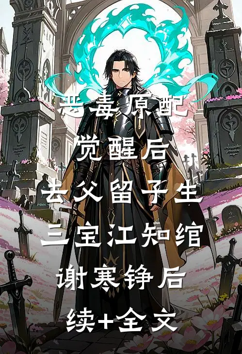 恶毒原配觉醒后，去父留子生三宝江知绾谢寒铮后续+全文