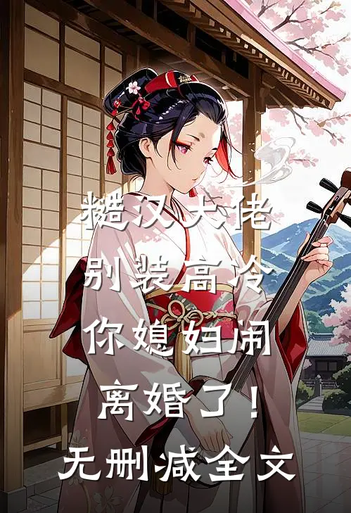 糙汉大佬别装高冷，你媳妇闹离婚了！无删减全文