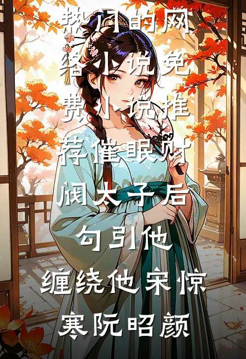 催眠财阀太子后，勾引他，缠绕他宋惊寒阮昭颜热门的网络小说_免费小说推荐催眠财阀太子后，勾引他，缠绕他宋惊寒阮昭颜