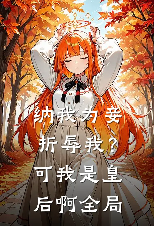 纳我为妾折辱我？可我是皇后啊全局