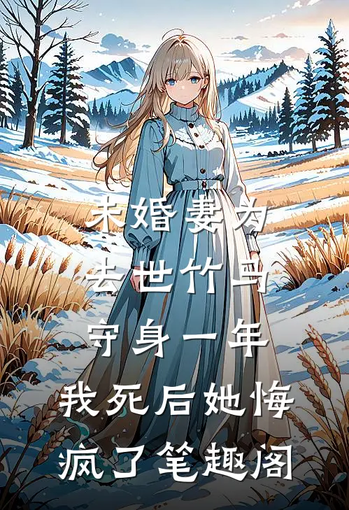 未婚妻为去世竹马守身一年，我死后她悔疯了笔趣阁