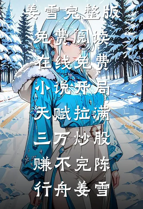 开局天赋拉满，三万炒股赚不完(陈行舟姜雪)完整版免费阅读_在线免费小说开局天赋拉满，三万炒股赚不完(陈行舟姜雪)