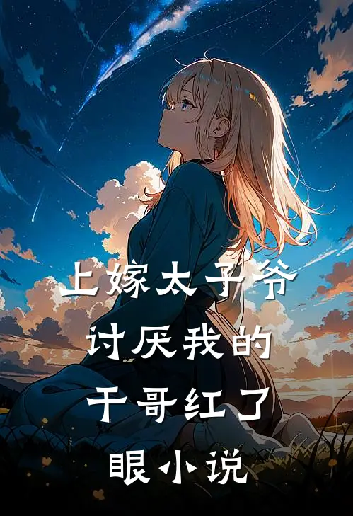 上嫁太子爷，讨厌我的干哥红了眼小说