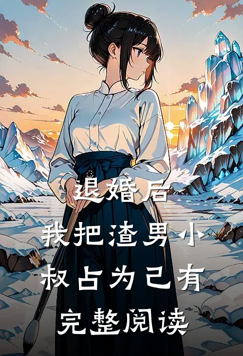 退婚后，我把渣男小叔占为己有完整阅读