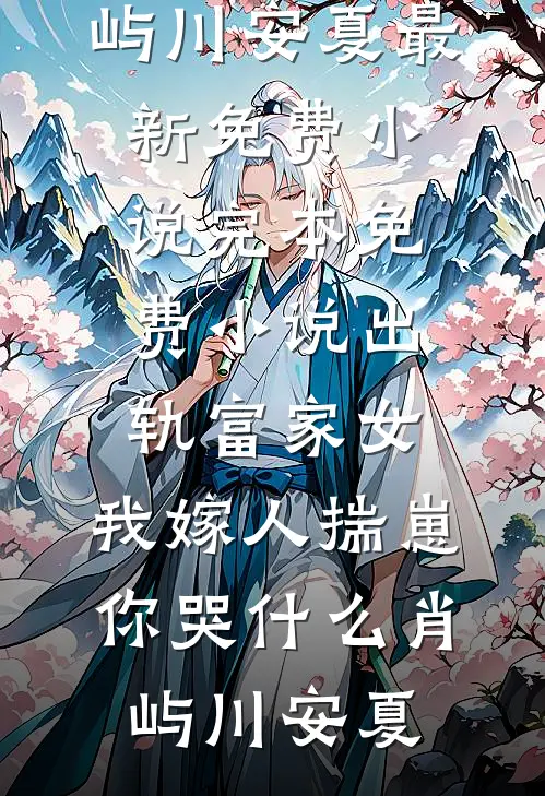 出轨富家女，我嫁人揣崽你哭什么肖屿川安夏最新免费小说_完本免费小说出轨富家女，我嫁人揣崽你哭什么肖屿川安夏