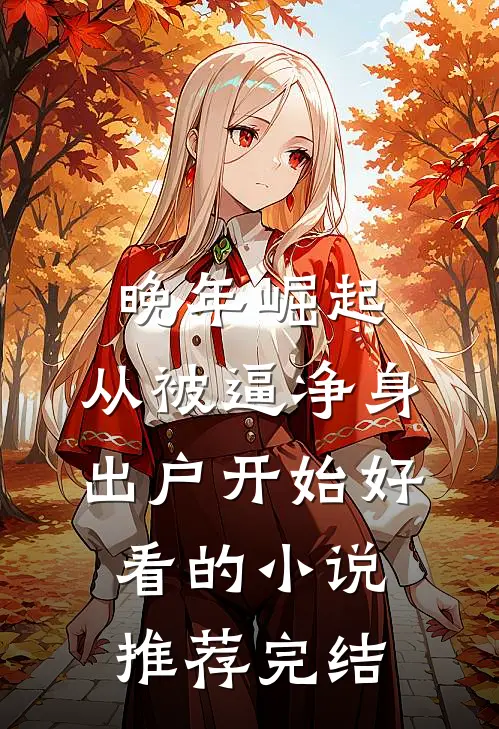晚年崛起，从被逼净身出户开始好看的小说推荐完结