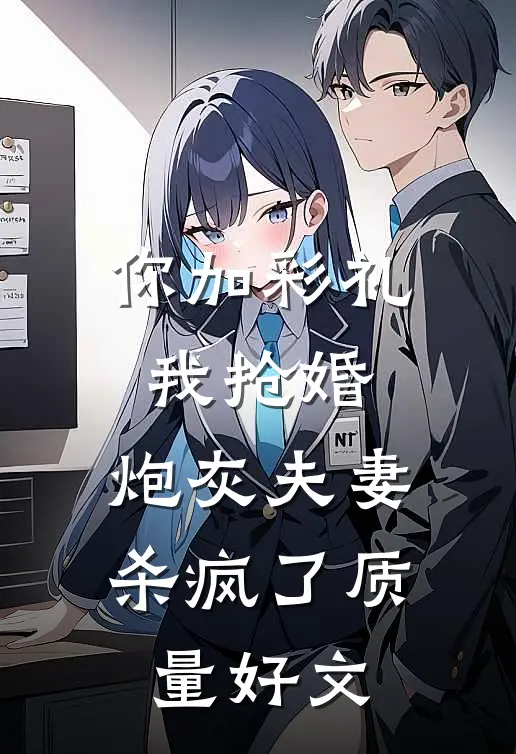 你加彩礼我抢婚，炮灰夫妻杀疯了质量好文