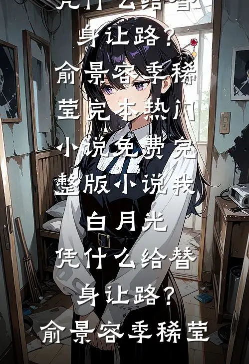 我，白月光，凭什么给替身让路？(俞景容季稀莹)完本热门小说_免费完整版小说我，白月光，凭什么给替身让路？(俞景容季稀莹)