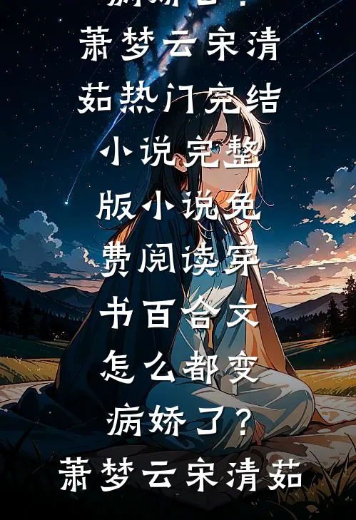 穿书百合文，怎么都变病娇了？萧梦云宋清茹热门完结小说_完整版小说免费阅读穿书百合文，怎么都变病娇了？萧梦云宋清茹