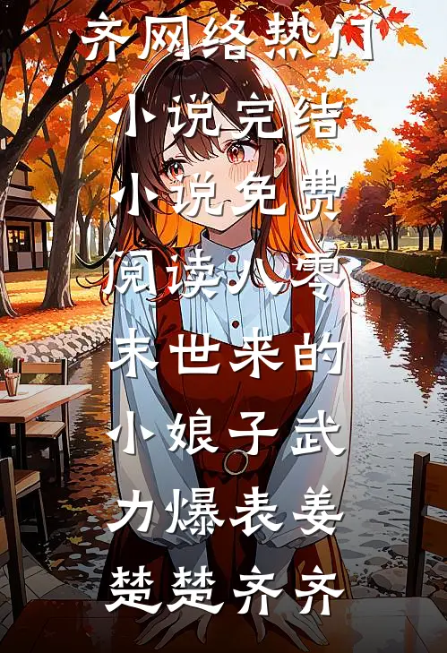 八零：末世来的小娘子武力爆表姜楚楚齐齐网络热门小说_完结小说免费阅读八零：末世来的小娘子武力爆表姜楚楚齐齐