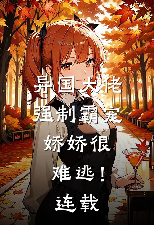 异国大佬强制霸宠,娇娇很难逃!连载
