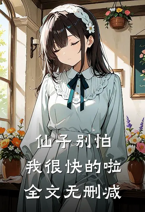 仙子别怕,我很快的啦全文无删减