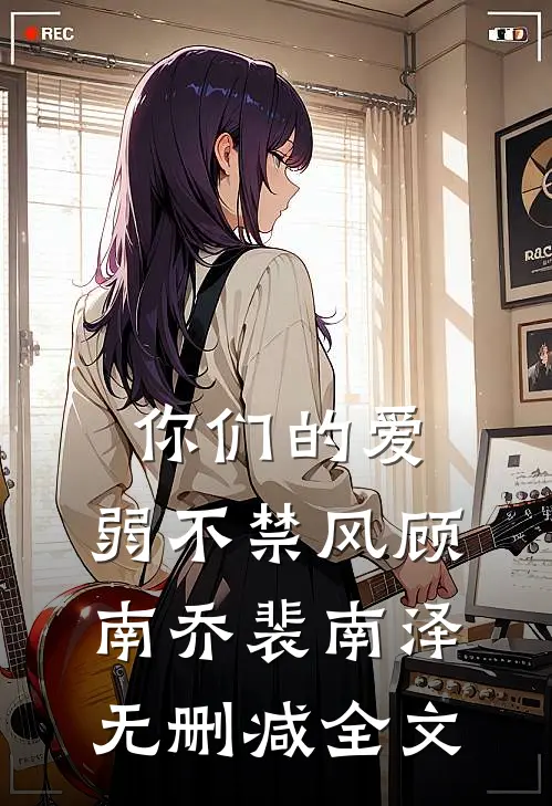 你们的爱,弱不禁风顾南乔裴南泽无删减全文在线阅读