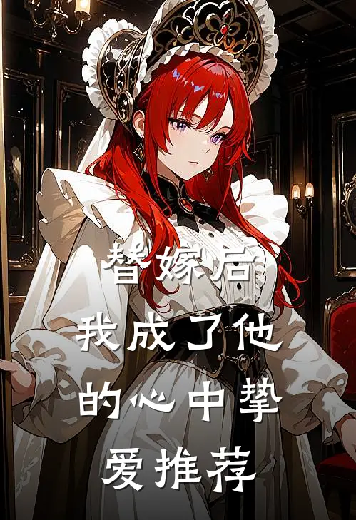 替嫁后,我成了他的心中挚爱推荐文