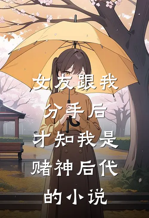 女友跟我分手后，才知我是赌神后代的小说