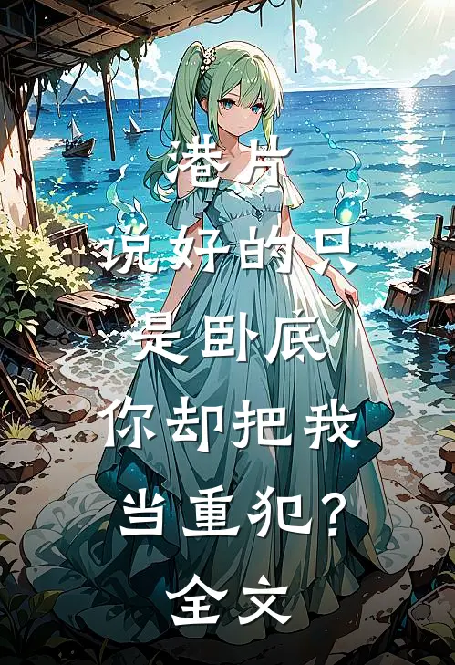 港片说好的只是卧底,你却把我当重犯?全文免费观看