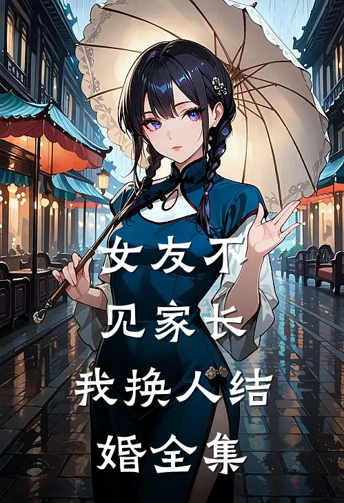 女友不见家长,我换人结婚 全集在线观看