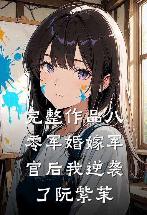 完整作品八零军婚嫁军官后我逆袭了阮紫茉
