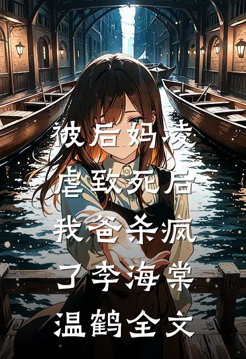 被后妈凌虐致死后,我爸杀疯了李海棠温鹤全文在线阅读