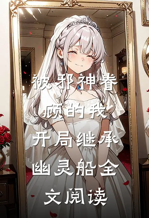 被邪神眷顾的我,开局继承幽灵船全文阅读