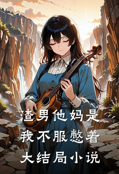 渣男他妈是我不服憋着大结局在线阅读