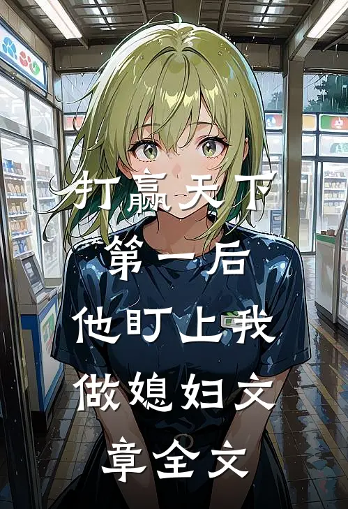 打赢天下第一后,他盯上我做媳妇文章全文在线阅读